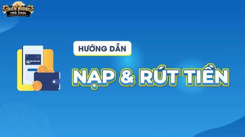 Hướng dẫn nạp tiền và rút tiền - Đơn giản hóa mọi giao dịch